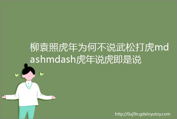 柳袁照虎年为何不说武松打虎mdashmdash虎年说虎即是说虎文化