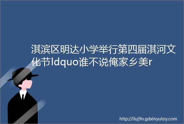 淇滨区明达小学举行第四届淇河文化节ldquo谁不说俺家乡美rdquo文化讲座