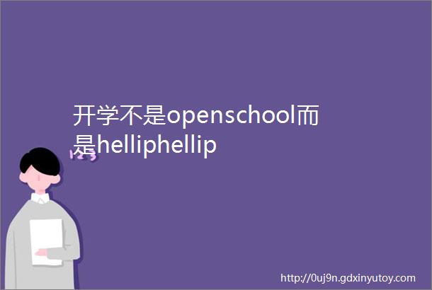 开学不是openschool而是helliphellip